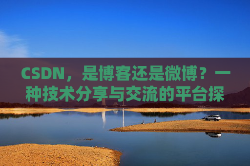 CSDN，是博客还是微博？一种技术分享与交流的平台探讨