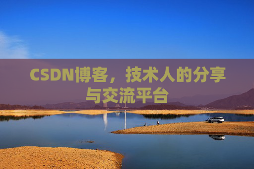 CSDN博客,技术人的分享与交流平台